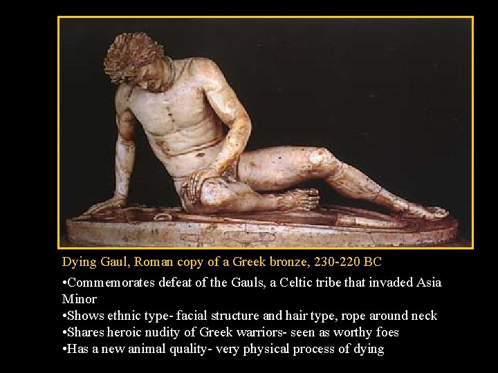 Dying Gaul, Roman copy of a Greek bronze, 230 -220 BC • Commemorates defeat Dying Gaul, Roman copy of a Greek bronze, 230 -220 BC • Commemorates defeat