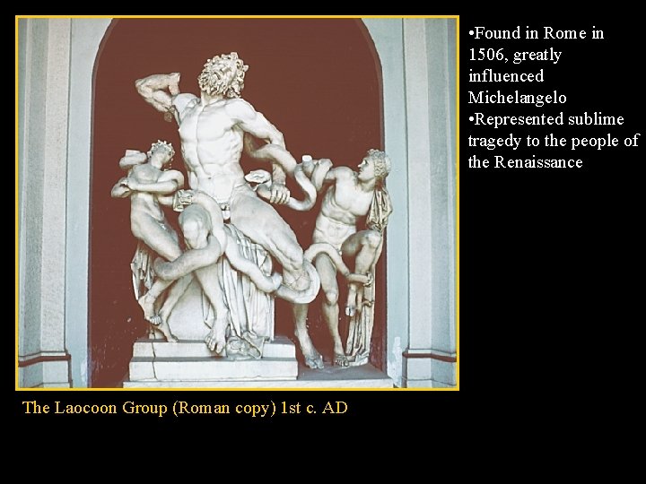 • Found in Rome in 1506, greatly influenced Michelangelo • Represented sublime tragedy • Found in Rome in 1506, greatly influenced Michelangelo • Represented sublime tragedy