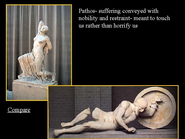 Pathos- suffering conveyed with nobility and restraint- meant to touch us rather than horrify Pathos- suffering conveyed with nobility and restraint- meant to touch us rather than horrify