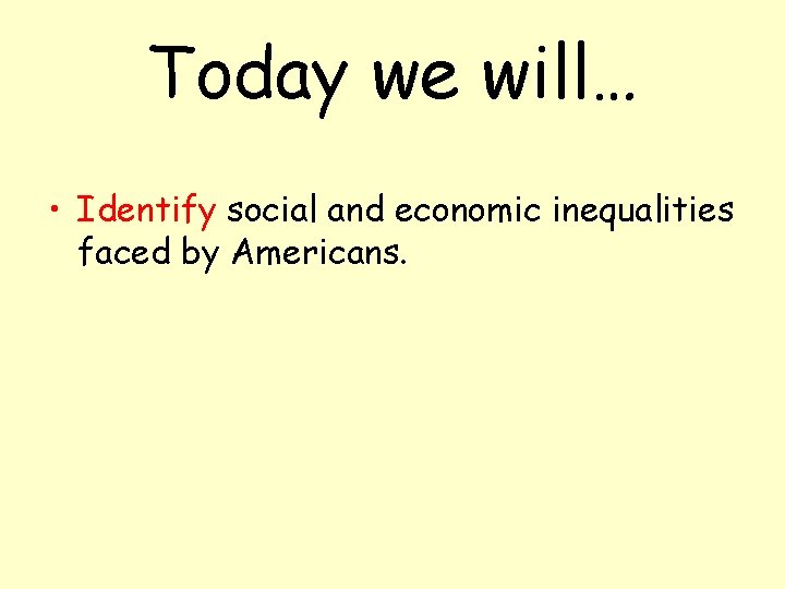 Today we will… • Identify social and economic inequalities faced by Americans. 