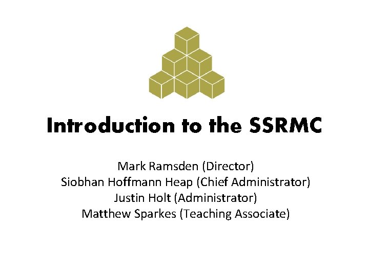 Introduction to the SSRMC Mark Ramsden (Director) Siobhan Hoffmann Heap (Chief Administrator) Justin Holt