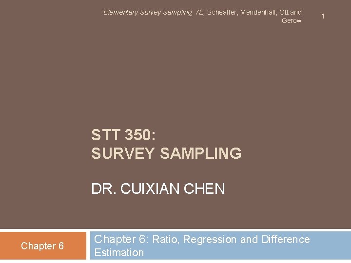 Elementary Survey Sampling, 7 E, Scheaffer, Mendenhall, Ott and Gerow STT 350: SURVEY SAMPLING