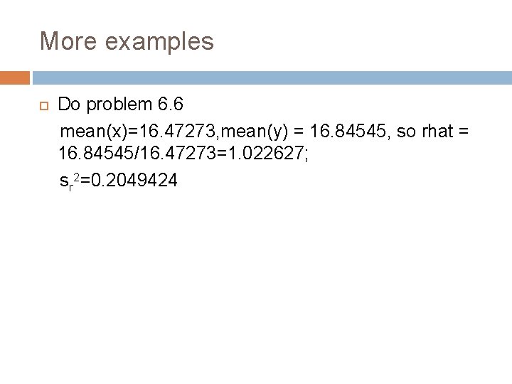 More examples Do problem 6. 6 mean(x)=16. 47273, mean(y) = 16. 84545, so rhat