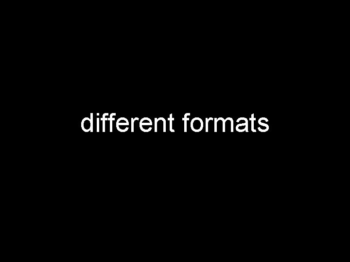 different formats 