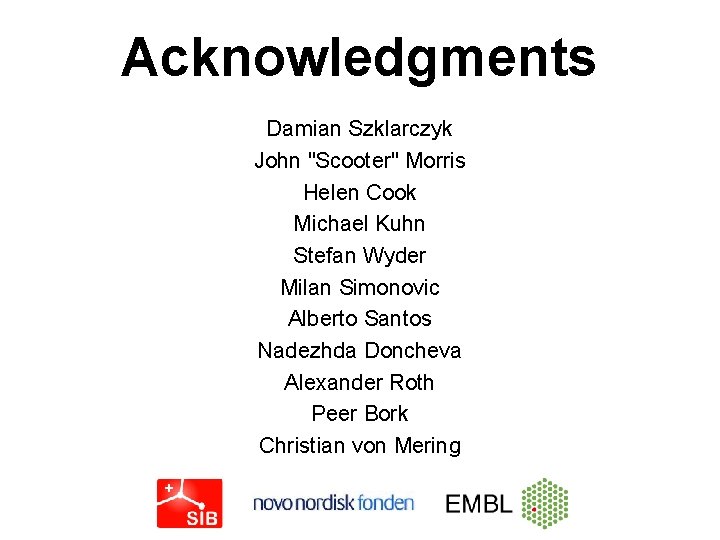 Acknowledgments Damian Szklarczyk John "Scooter" Morris Helen Cook Michael Kuhn Stefan Wyder Milan Simonovic