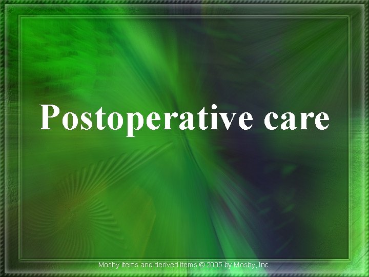 Postoperative care Mosby items and derived items © 2005 by Mosby, Inc. 