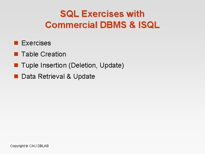 SQL Exercises with Commercial DBMS & ISQL n Exercises n Table Creation n Tuple
