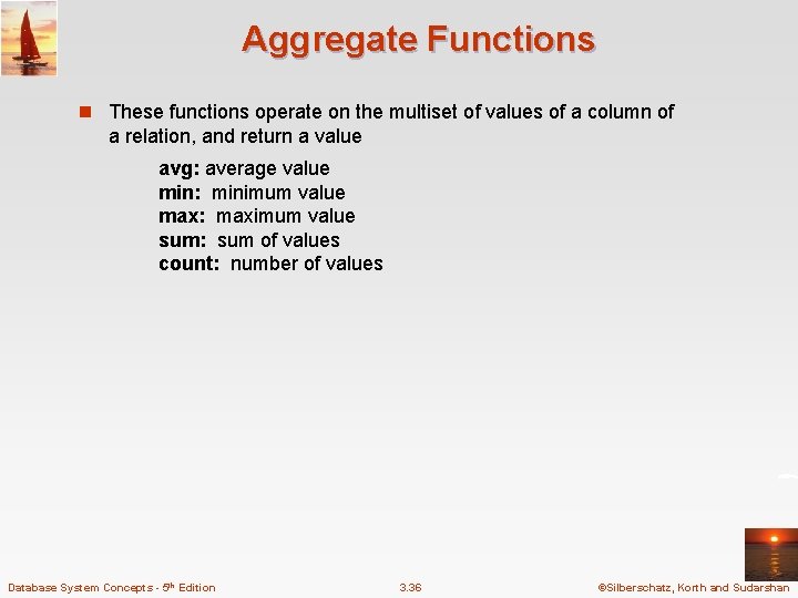 Aggregate Functions n These functions operate on the multiset of values of a column