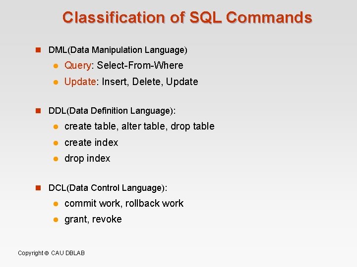 Classification of SQL Commands n DML(Data Manipulation Language) l Query: Select-From-Where l Update: Insert,