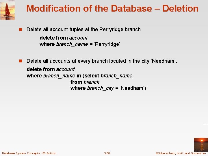 Modification of the Database – Deletion n Delete all account tuples at the Perryridge