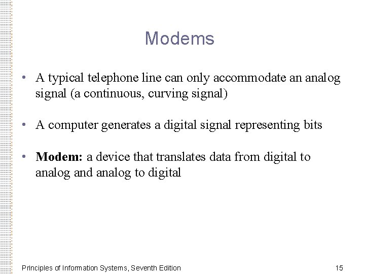 Modems • A typical telephone line can only accommodate an analog signal (a continuous,