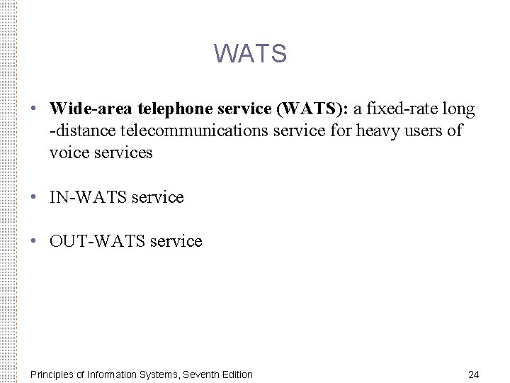 WATS • Wide-area telephone service (WATS): a fixed-rate long -distance telecommunications service for heavy