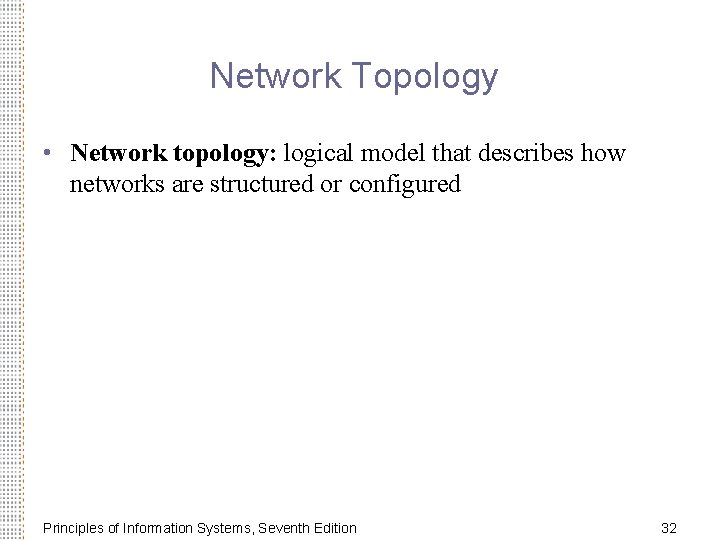 Network Topology • Network topology: logical model that describes how networks are structured or