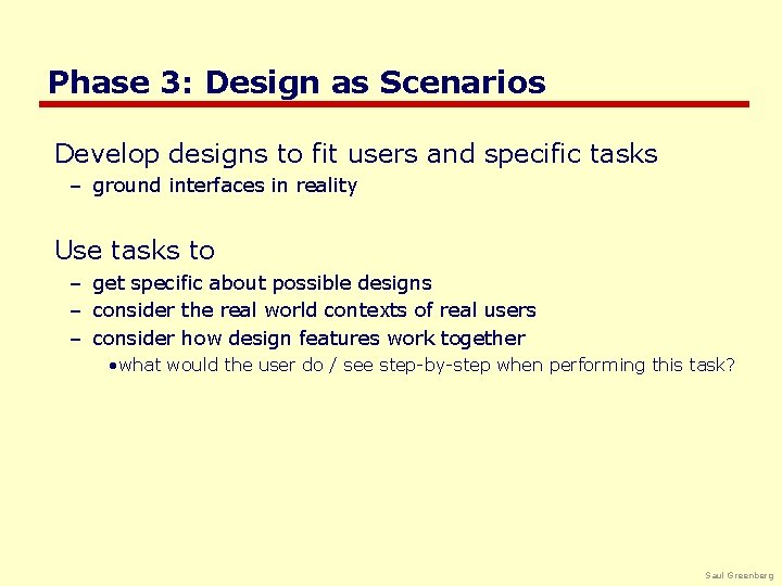 Phase 3: Design as Scenarios Develop designs to fit users and specific tasks –