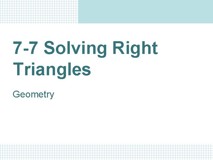 7 7 Solving Right Triangles Geometry ObjectivesAssignment SWBAT