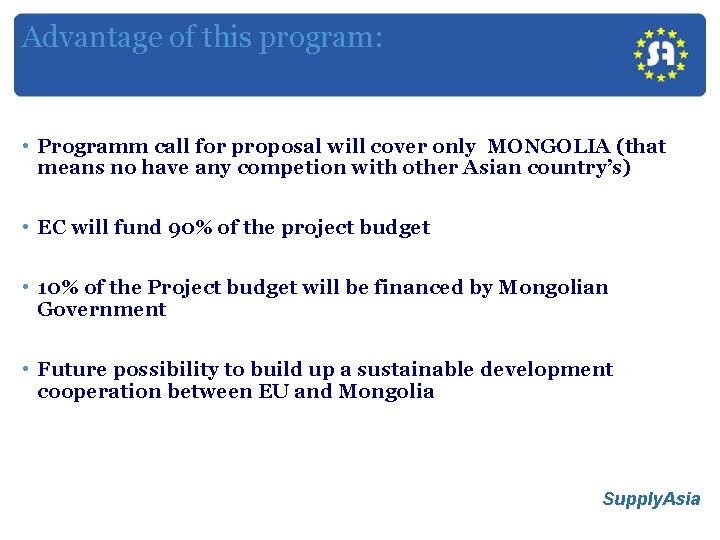 Advantage of this program: • Programm call for proposal will cover only MONGOLIA (that