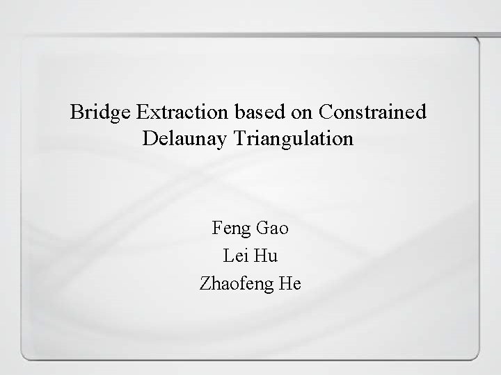 Bridge Extraction based on Constrained Delaunay Triangulation Feng Gao Lei Hu Zhaofeng He 