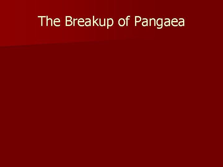 The Breakup of Pangaea 