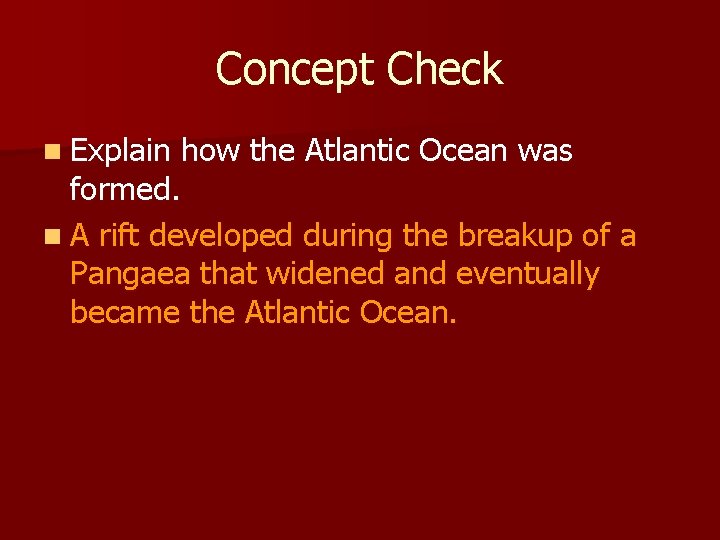 Concept Check n Explain how the Atlantic Ocean was formed. n A rift developed