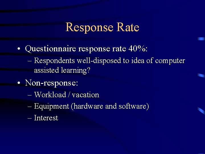 Response Rate • Questionnaire response rate 40%: – Respondents well-disposed to idea of computer