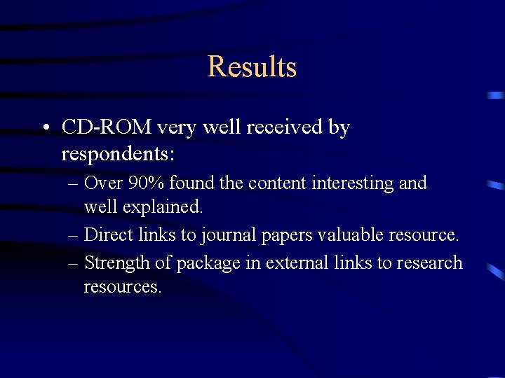 Results • CD-ROM very well received by respondents: – Over 90% found the content