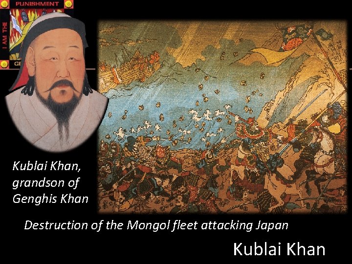 Kublai Khan, grandson of Genghis Khan Destruction of the Mongol fleet attacking Japan Kublai