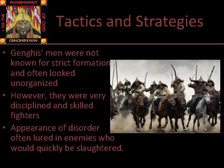 Tactics and Strategies • Genghis’ men were not known for strict formations and often