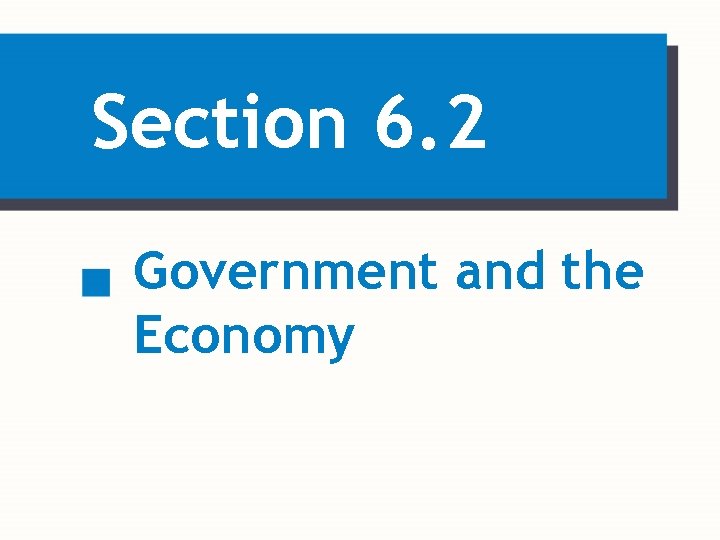 Section 6. 2 Government and the Economy 