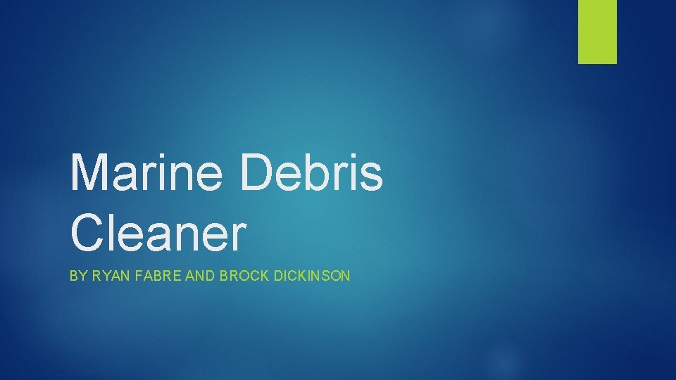 Marine Debris Cleaner BY RYAN FABRE AND BROCK DICKINSON 
