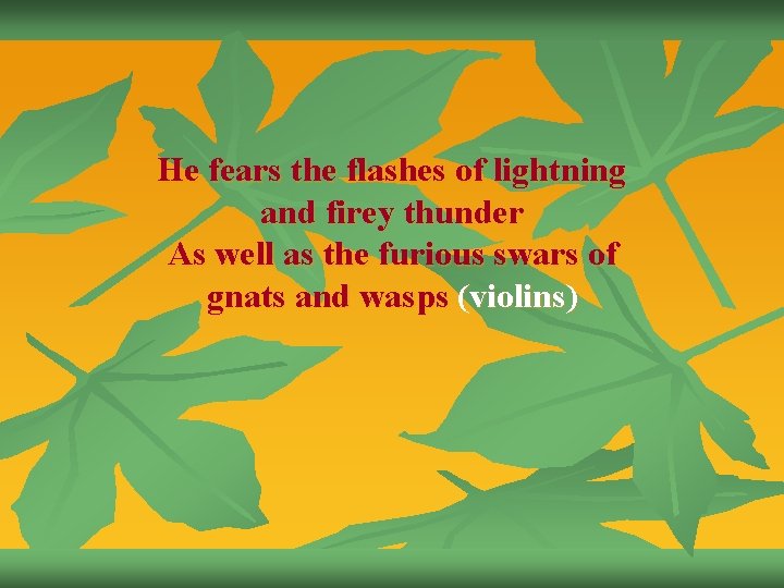 He fears the flashes of lightning and firey thunder As well as the furious