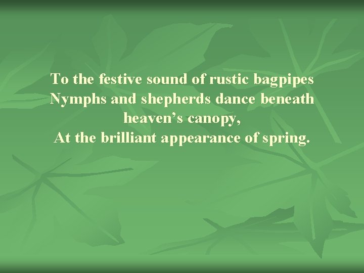 To the festive sound of rustic bagpipes Nymphs and shepherds dance beneath heaven’s canopy,