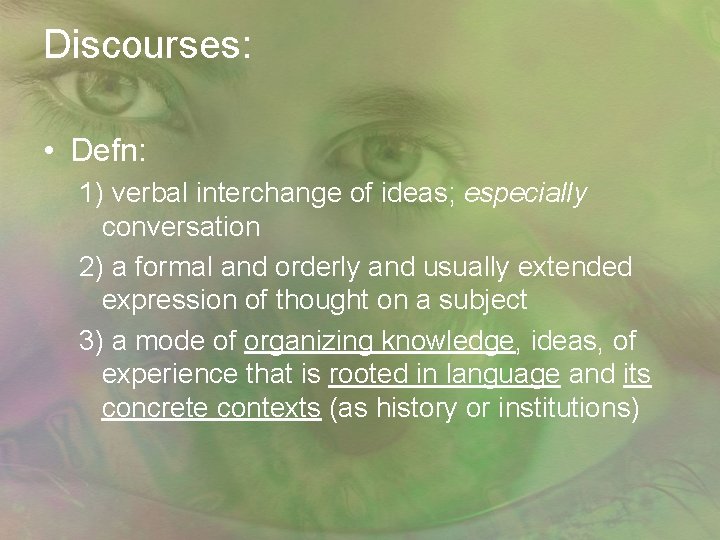Discourses: • Defn: 1) verbal interchange of ideas; especially conversation 2) a formal and