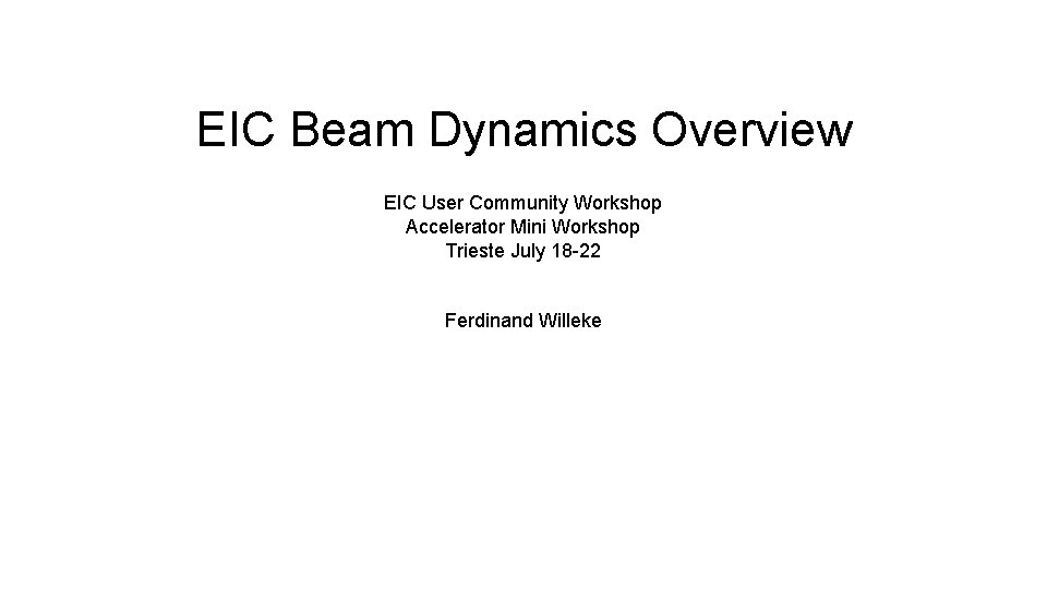 EIC Beam Dynamics Overview EIC User Community Workshop Accelerator Mini Workshop Trieste July 18