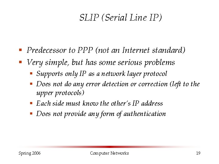 SLIP (Serial Line IP) § Predecessor to PPP (not an Internet standard) § Very