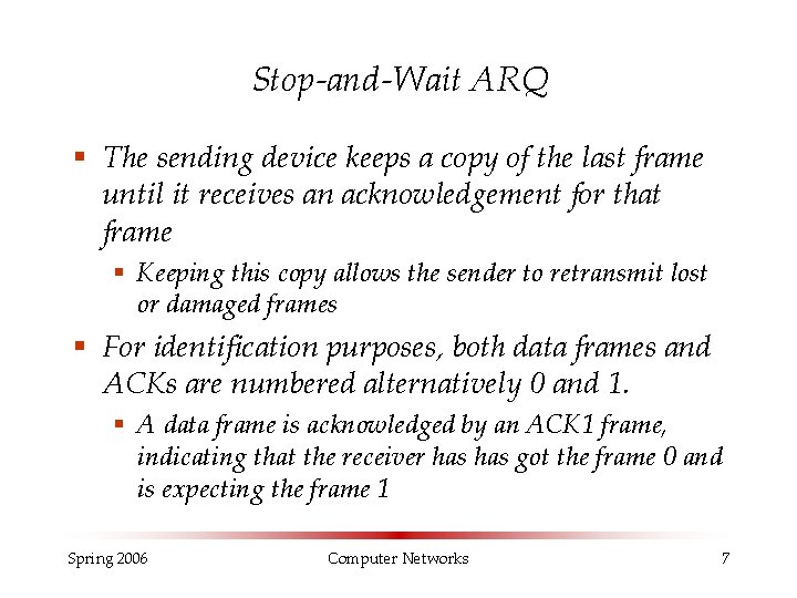 Stop-and-Wait ARQ § The sending device keeps a copy of the last frame until