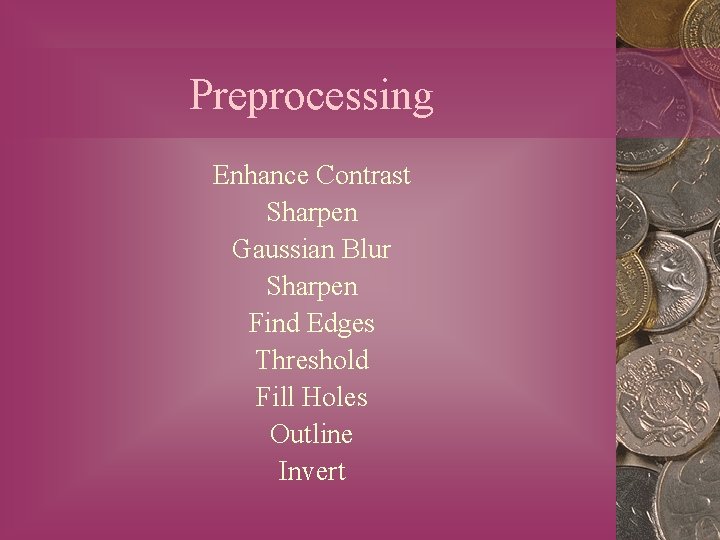 Preprocessing Enhance Contrast Sharpen Gaussian Blur Sharpen Find Edges Threshold Fill Holes Outline Invert