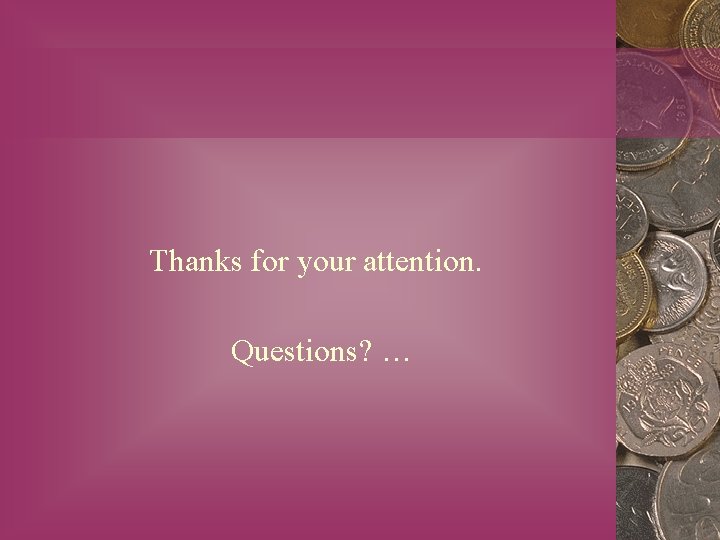 Thanks for your attention. Questions? … 