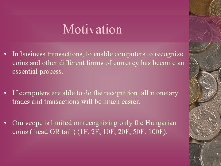 Motivation • In business transactions, to enable computers to recognize coins and other different