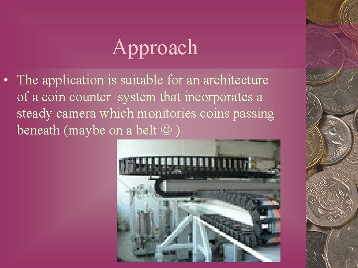 Approach • The application is suitable for an architecture of a coin counter system