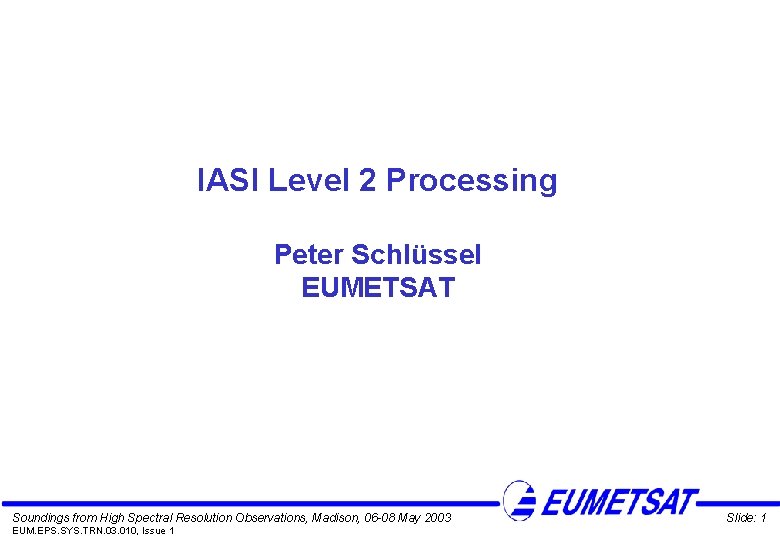 IASI Level 2 Processing Peter Schlüssel EUMETSAT Soundings from High Spectral Resolution Observations, Madison,