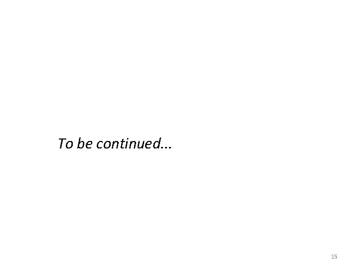 To be continued. . . 15 