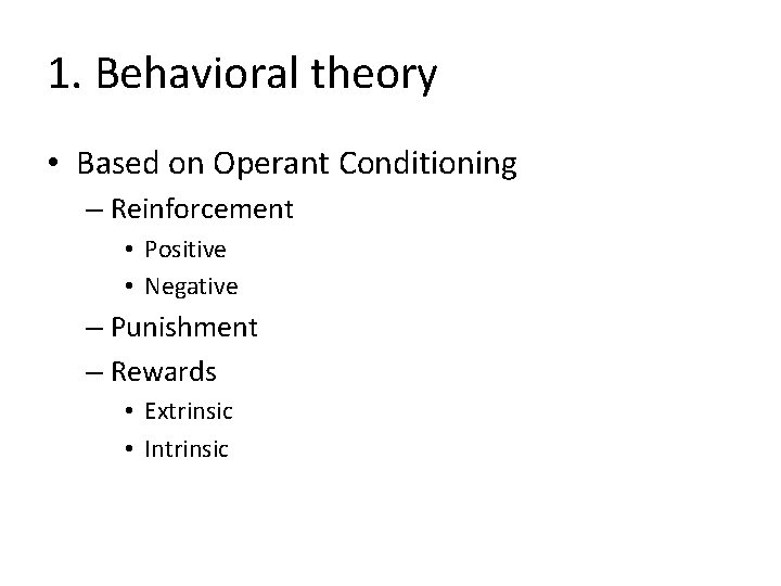 1. Behavioral theory • Based on Operant Conditioning – Reinforcement • Positive • Negative