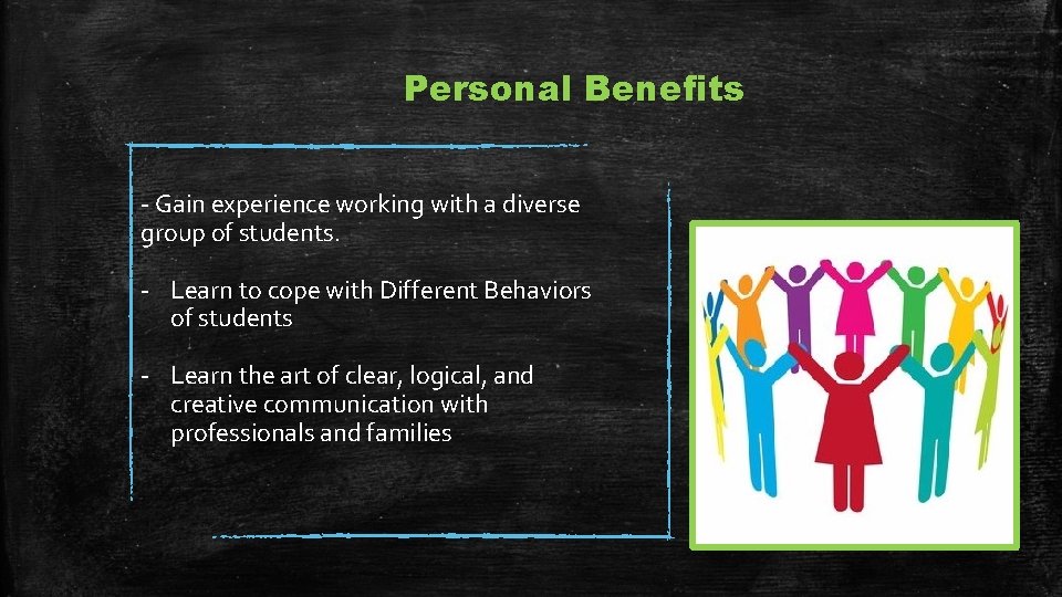 Personal Benefits - Gain experience working with a diverse group of students. - Learn