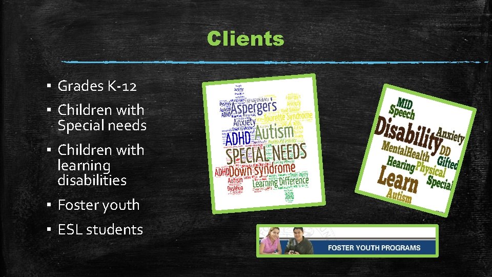 Clients ▪ Grades K-12 ▪ Children with Special needs ▪ Children with learning disabilities