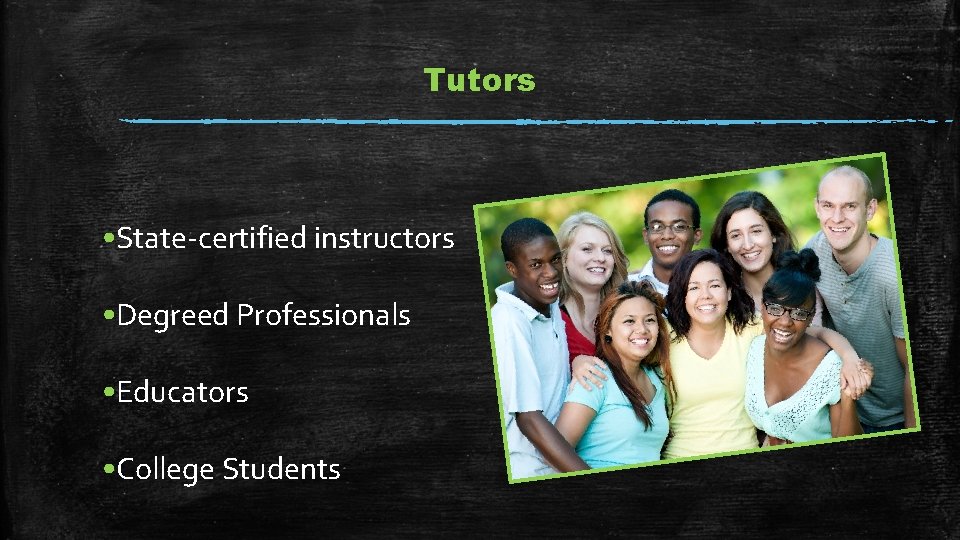 Tutors • State-certified instructors • Degreed Professionals • Educators • College Students 