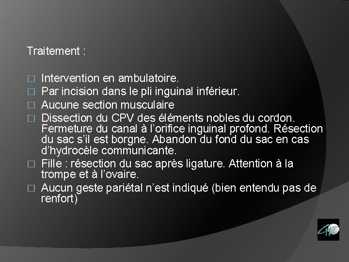 Traitement : Intervention en ambulatoire. Par incision dans le pli inguinal inférieur. Aucune section