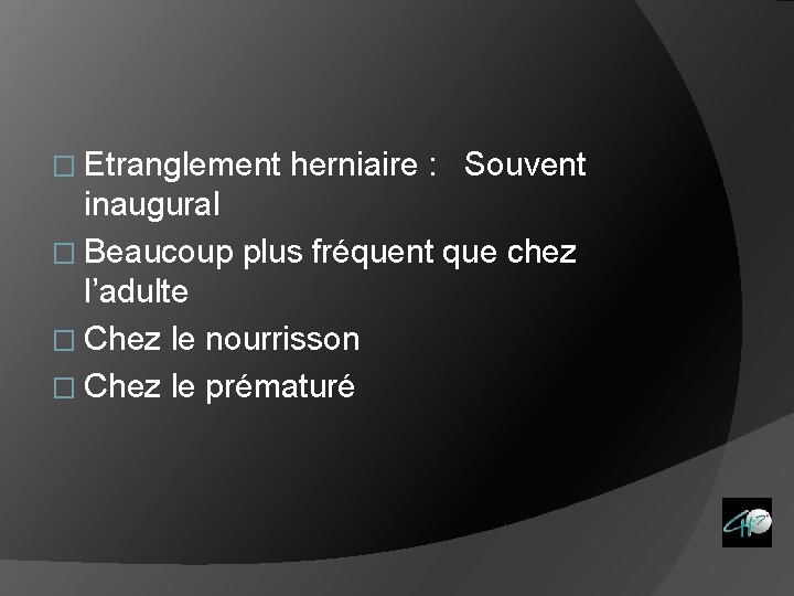 � Etranglement herniaire : Souvent inaugural � Beaucoup plus fréquent que chez l’adulte �