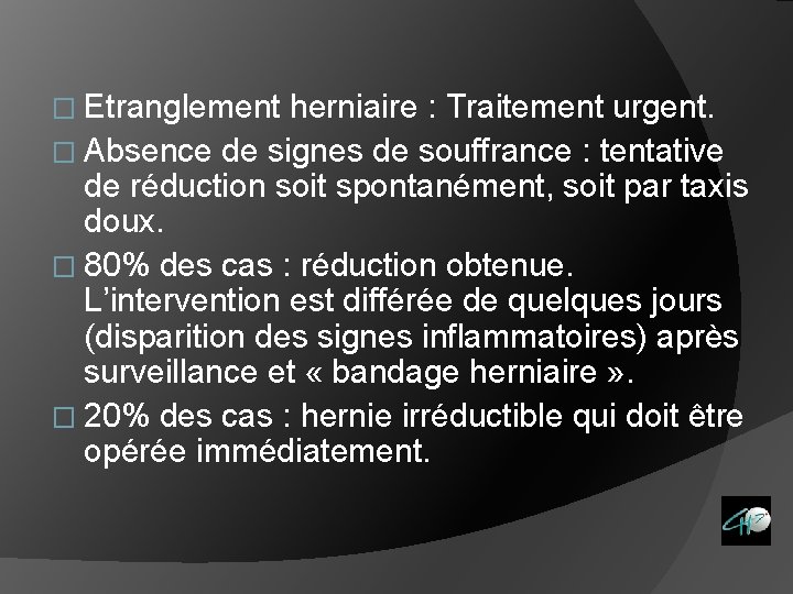 � Etranglement herniaire : Traitement urgent. � Absence de signes de souffrance : tentative