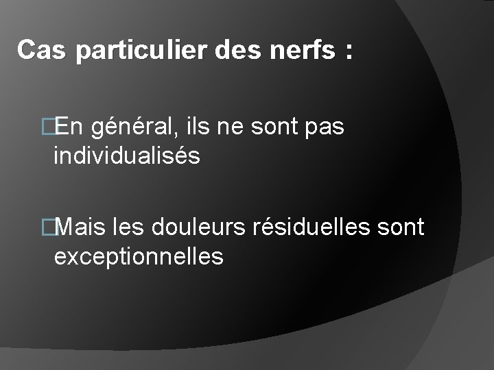 Cas particulier des nerfs : �En général, ils ne sont pas individualisés �Mais les