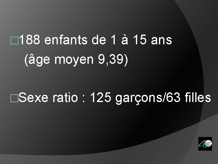 � 188 enfants de 1 à 15 ans (âge moyen 9, 39) �Sexe ratio